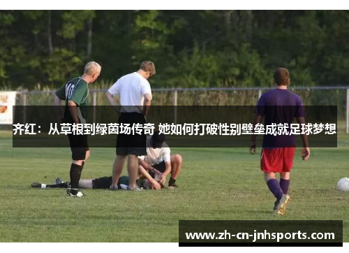 齐红：从草根到绿茵场传奇 她如何打破性别壁垒成就足球梦想